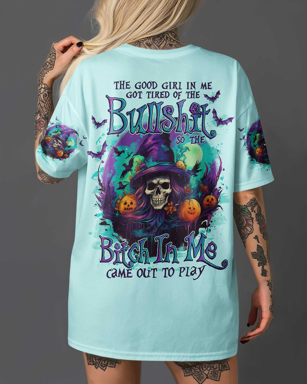 The Good Girl In Me Got Tired Of The Bullshit So The Bitch In Me Came Out To Play Shirt