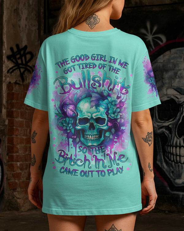 The Good Girl In Me Got Tired Of The Bullshit So The Bitch In Me Came Out To Play Shirt