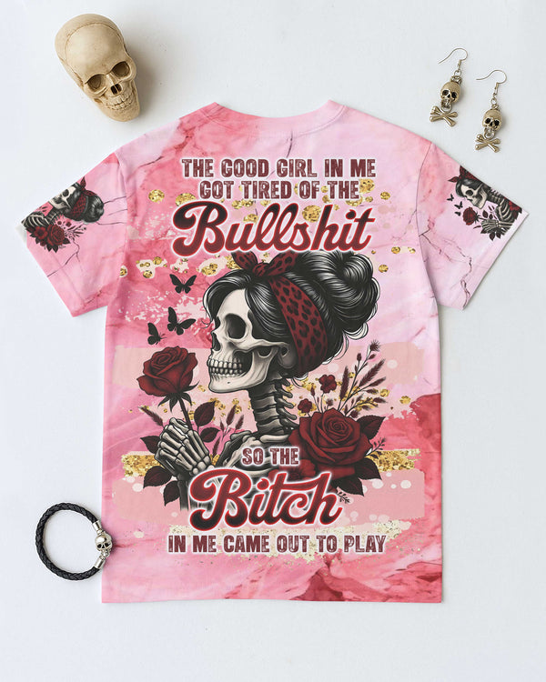 The Good Girl In Me Got Tired Of The Bullshit So The Bitch In Me Came Out To Play Shirt
