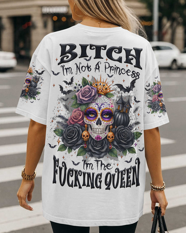 Bitch I'm Not A Princess I'm The Fucking Queen Shirt