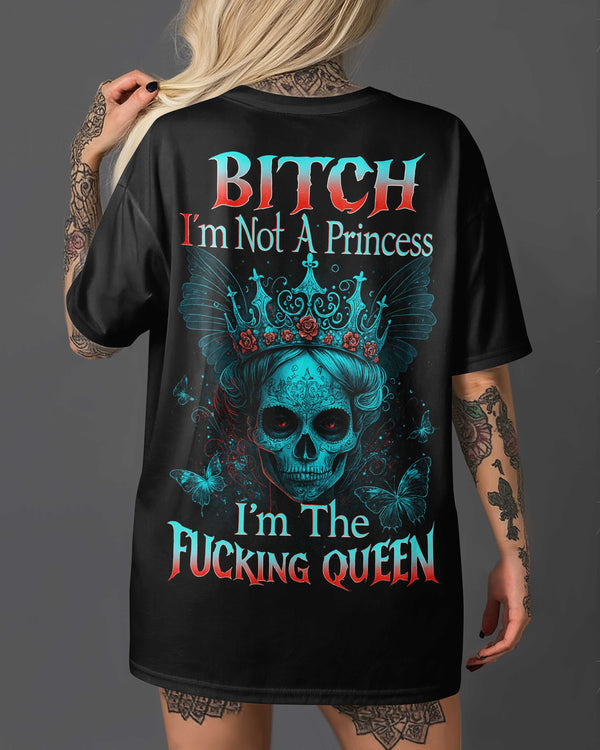 Bitch I'm Not A Princess I'm The Fucking Queen Shirt