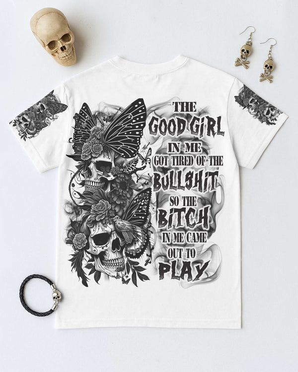 The Good Girl In Me Got Tired Of The Bullshit So The Bitch In Me Came Out To Play Shirt