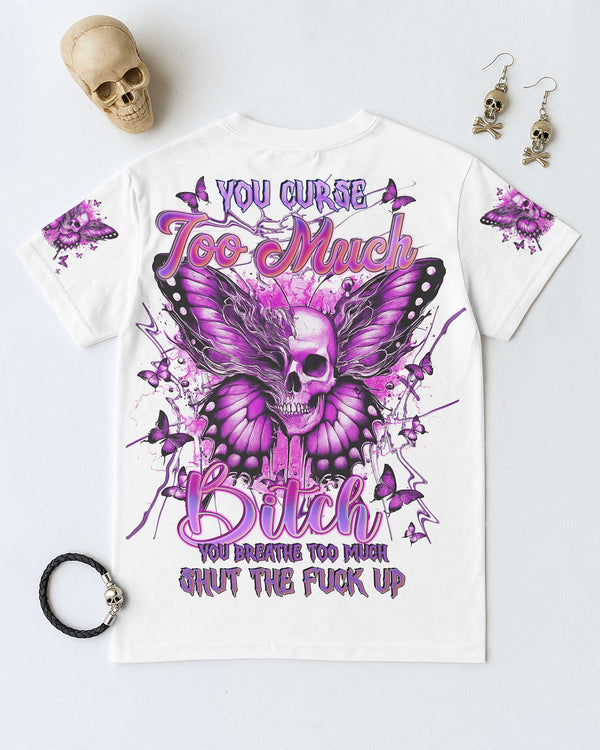 You Curse Too Much Bitch You Breathe Too Much Shut The Fuck Up Shirt