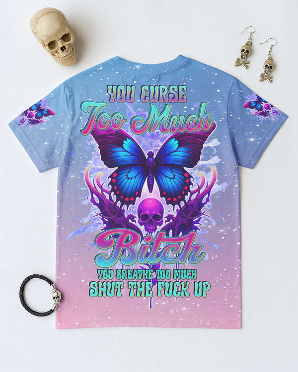 You Curse Too Much Bitch You Breathe Too Much Shut The Fuck Up Shirt