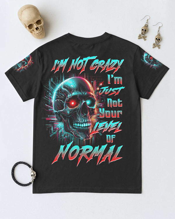 I'm Not Crazy I'm Just Not Your Level Of Normal All Over Print T-Shirt
