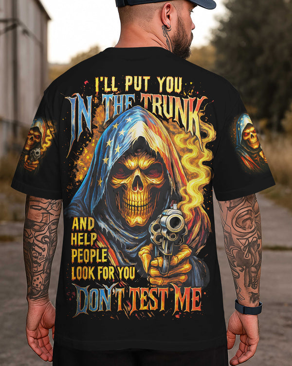 I'll Put You In The Trunk And Help People Look For You Don't Test Me Shirt
