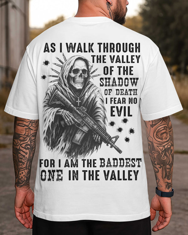 As I Walk Through The Valley Of The Shadow Of Death I Fear No Evil For I Am The Baddest One In The Valley Shirt